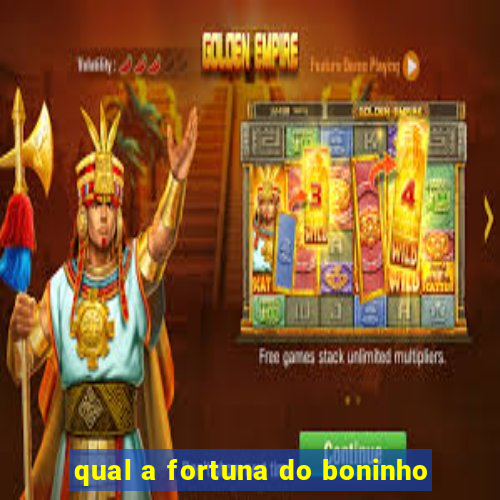 qual a fortuna do boninho